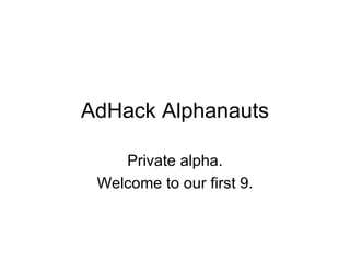 AdHack Alphanauts Private alpha. Welcome to our first 9. 