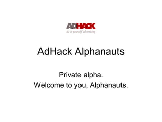 AdHack Alphanauts Private alpha. Welcome to you, Alphanauts. 