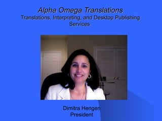 Alpha Omega Translations Translations, Interpreting, and Desktop Publishing Services  Dimitra Hengen President 