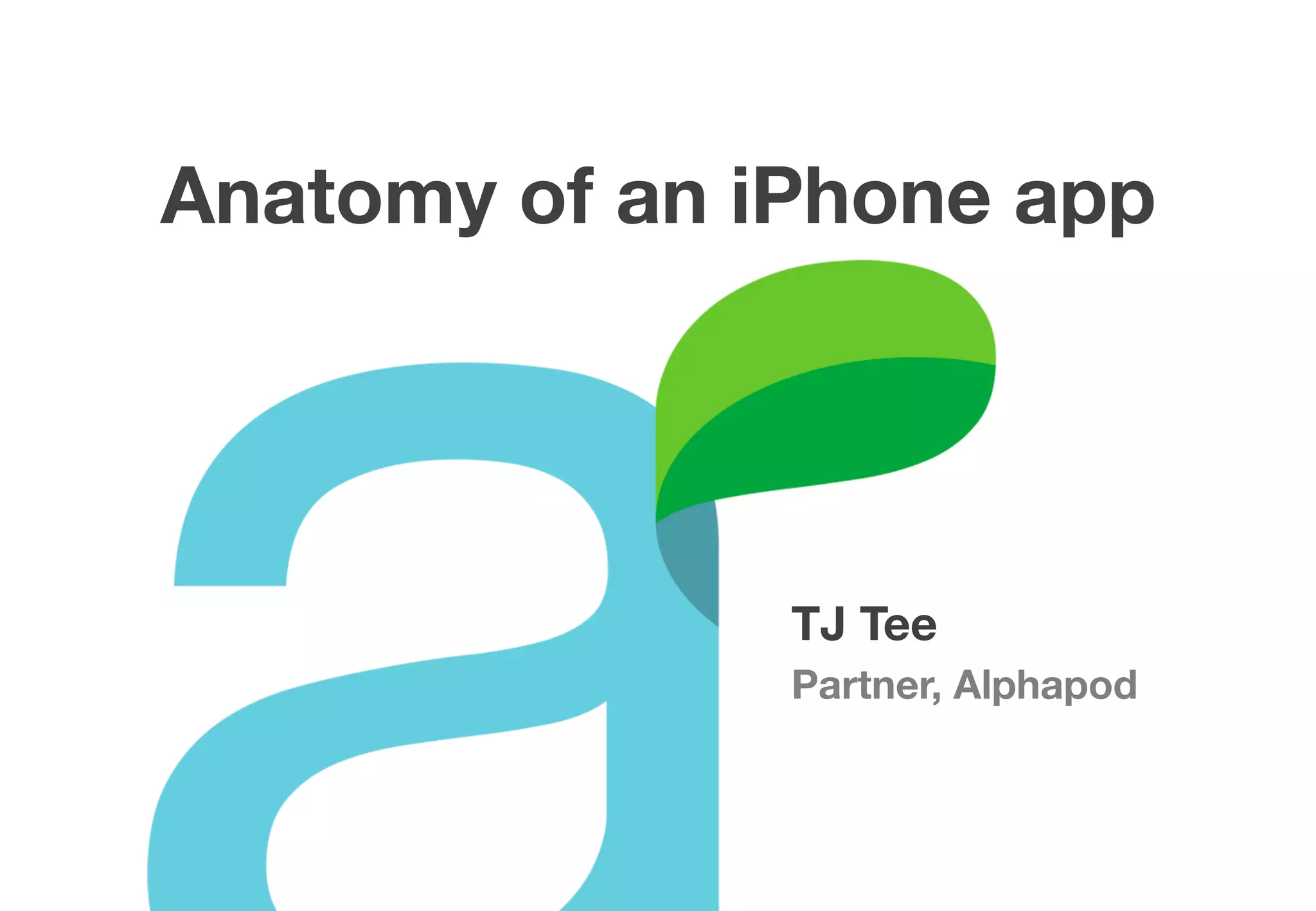 Anatomy of an iPhone app




               TJ Tee
               Partner, Alphapod
 