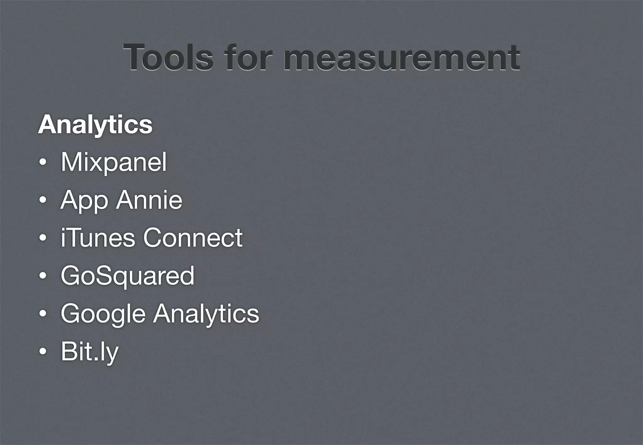 Tools for measurement
Analytics
•  Mixpanel
•  App Annie
•  iTunes Connect
•  GoSquared
•  Google Analytics
•  Bit.ly
 