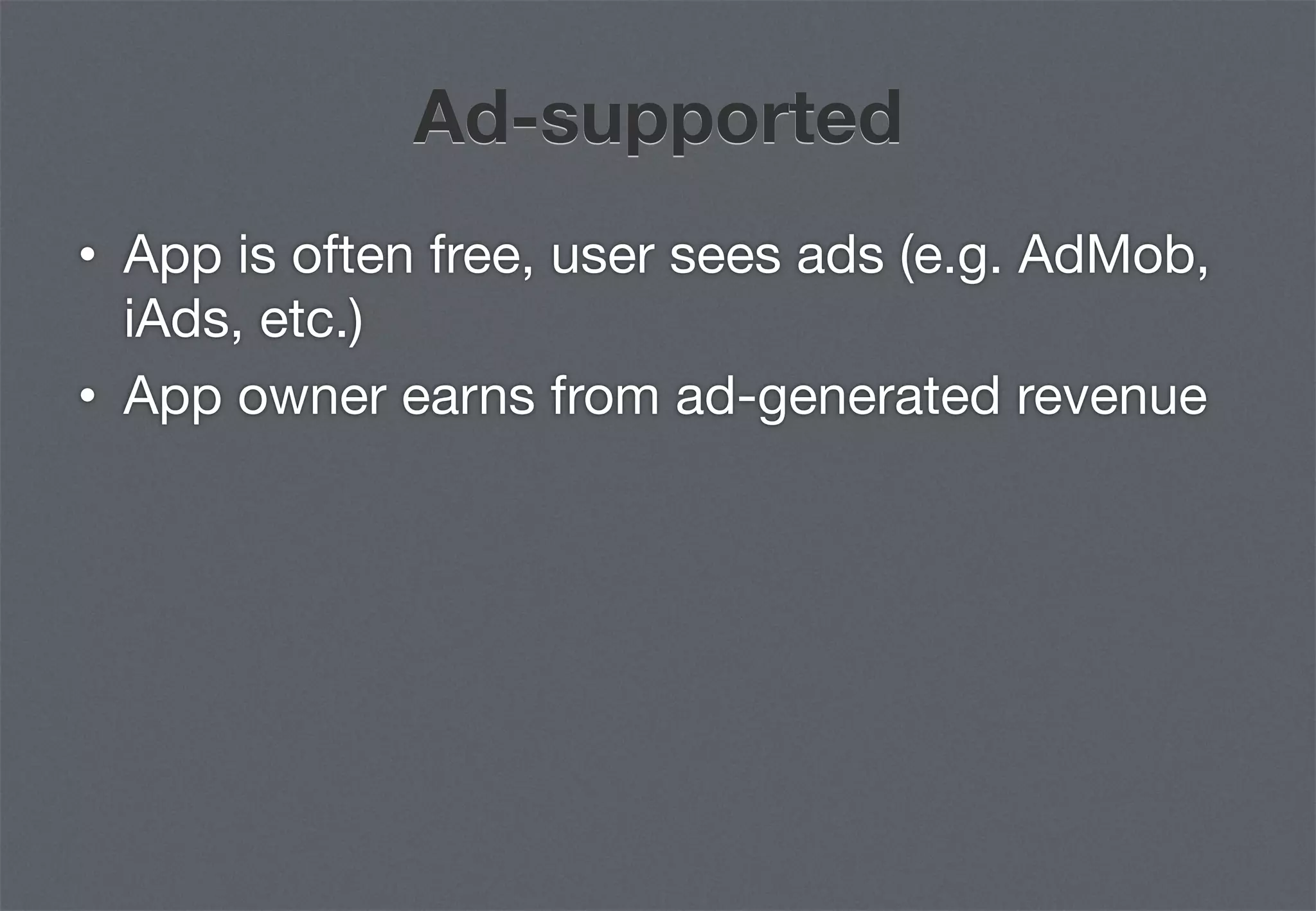 Ad-supported
•  App is often free, user sees ads (e.g. AdMob,
   iAds, etc.)
•  App owner earns from ad-generated revenue
 