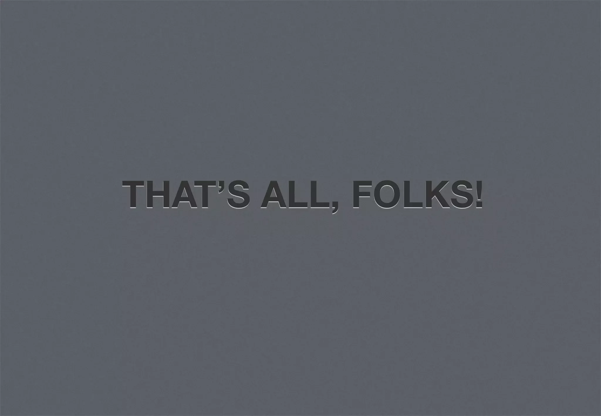 THAT’S ALL, FOLKS!
 