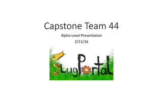 Capstone Team 44
Alpha Level Presentation
2/11/16
 