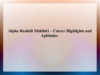 Alpha Rashidi Mshihiri – Career Highlights and
Aptitudes

 