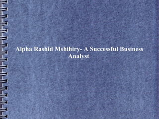 Alpha Rashid Mshihiry- A Successful Business
Analyst

 