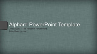 Alphard PowerPoint Template
Jun Akizaki – The Power of PowerPoint
http://thepopp.com
 