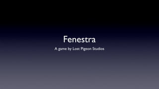 Fenestra
A game by Lost Pigeon Studios
 