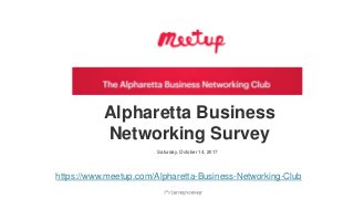 Powered by
Alpharetta Business
Networking Survey
Saturday, October 14, 2017
https://www.meetup.com/Alpharetta-Business-Networking-Club
 