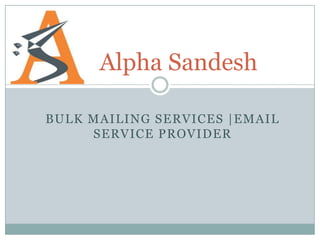 Alpha Sandesh

BULK MAILING SERVICES |EMAIL
     SERVICE PROVIDER
 