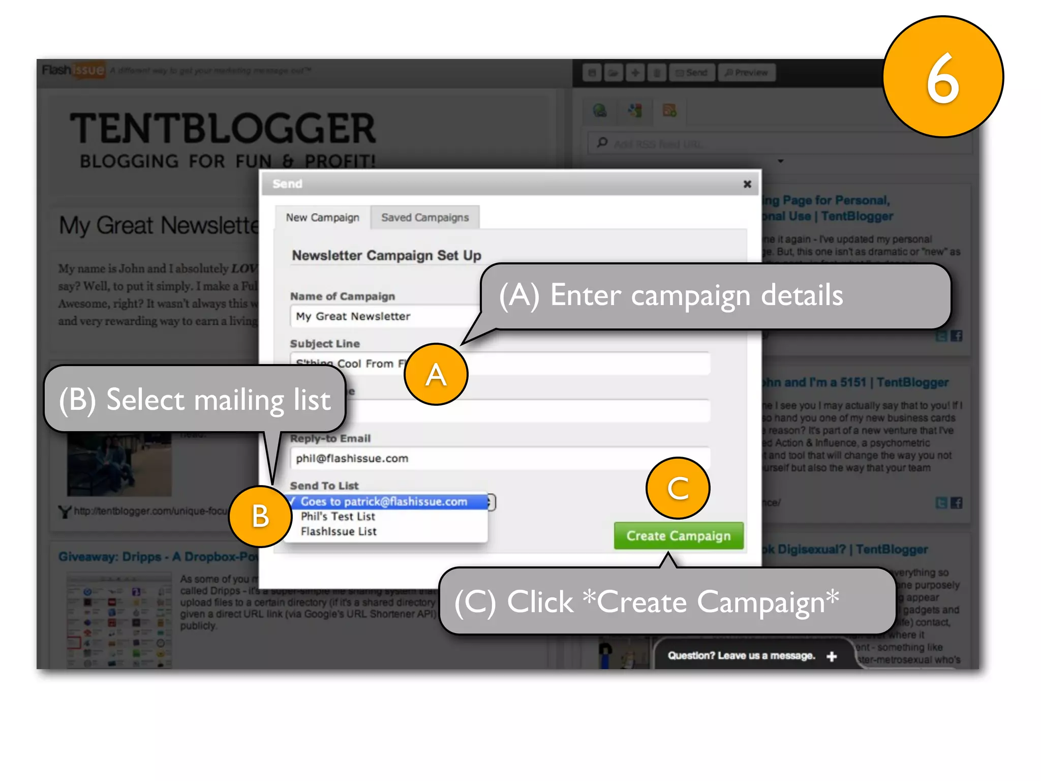 6

                                 (A) Enter campaign details

                          A
(B) Select mailing list

                                             C
                B

                              (C) Click *Create Campaign*
 