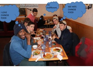 I LOVE
CHINESE
FOOD
WE HATE
CHINESE
FOOD
I’m
indifferent.
 