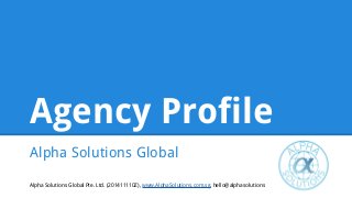 Agency Profile
Alpha Solutions Global
Alpha Solutions Global Pte. Ltd. (201411110Z), www.AlphaSolutions.com.sg, hello@alphasolutions
 