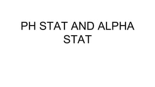 PH STAT AND ALPHA
STAT
 