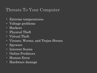1. Security And Privacy

• Security
   – Preventive measures
   – to avoid damage to the computer and its data

• Privacy
   – personal files and e-mail messages
   – not access without your permission
   – restrict access to your data
 