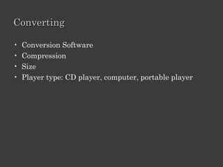 Recording, Copying

• Recording and storing audio files in a digital format is
  called digital recording
• copying audio to a recordable CD or DVD is referred to
  as burning
• Audio can be stored in hard disk, CD, DVD, pen drive,
  portable player
• Requirements for recording:
   – Microphone
   – CD or DVD writer
   – Software
 