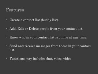 Lesson 2: Instant Messaging

•   For instant messaging you need:
•   IM service
•   IM software.
•   Sign up for a free account
•   Determine a user name and password.
•   Ready to go.

• Google talk
• MSN messenger
• Yahoo messenger
 