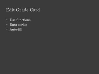 Formatting

•   Font Size, Style, Colour
•   Cell shading
•   Bold Italic Underline
•   Number format (text, number, date, currency)
•   Alignment
•   Hyperlink
•   Spacing: character, line, paragraph
 