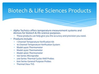 Biotech & Life Sciences Products

Alpha Technics offers temperature measurement systems and
devices for biotech & life sci...