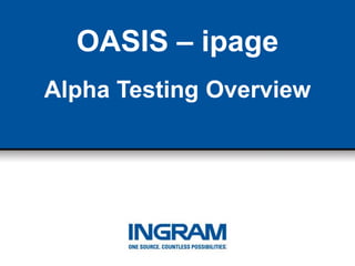 OASIS – ipage
Alpha Testing Overview
 