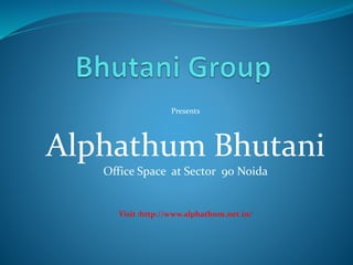 Presents
Alphathum Bhutani
Office Space at Sector 90 Noida
Visit :http://www.alphathum.net.in/
 
