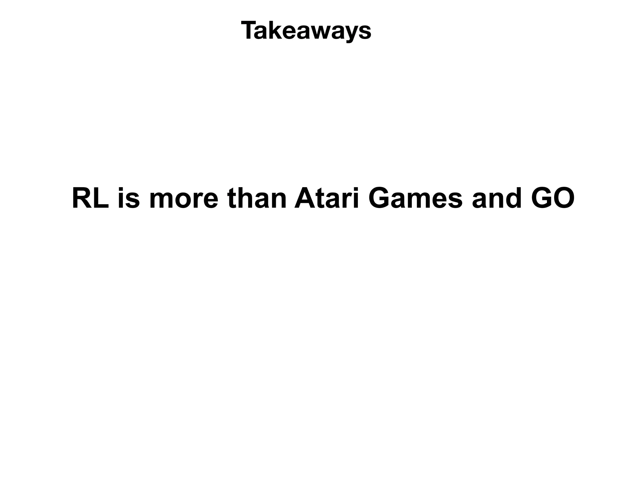 Takeaways
RL is more than Atari Games and GO
 