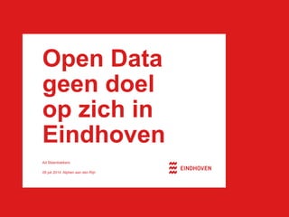 Open Data
geen doel
op zich in
Eindhoven
Ad Steenbakkers
28 juli 2014 Alphen aan den Rijn
 