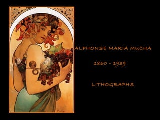ALPHONSE MARIA MUCHA
1860 - 1939
LITHOGRAPHS
 