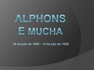 Alphonse Mucha 24 de julio de 1860 - 14 de julio de 1939 