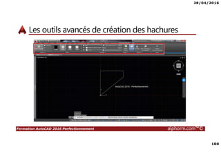 28/04/2016
100
Formation AutoCAD 2016 Perfectionnement alphorm.com™©
Les outils avancés de création des hachures
 