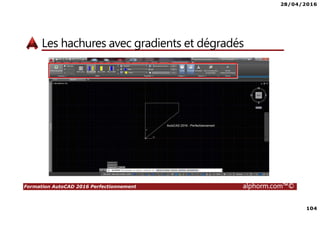 28/04/2016
104
Formation AutoCAD 2016 Perfectionnement alphorm.com™©
Les hachures avec gradients et dégradés
 