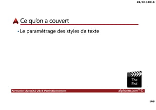 28/04/2016
109
Formation AutoCAD 2016 Perfectionnement alphorm.com™©
Ce qu’on a couvert
•Le paramétrage des styles de texte
 