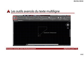 28/04/2016
112
Formation AutoCAD 2016 Perfectionnement alphorm.com™©
Les outils avancés du texte multiligne
 