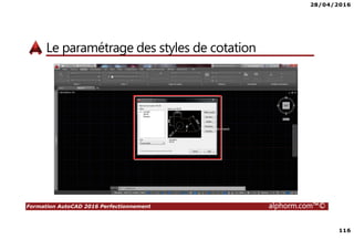 28/04/2016
116
Formation AutoCAD 2016 Perfectionnement alphorm.com™©
Le paramétrage des styles de cotation
 