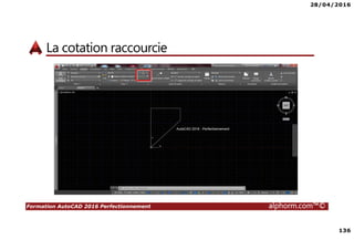 28/04/2016
136
Formation AutoCAD 2016 Perfectionnement alphorm.com™©
La cotation raccourcie
 