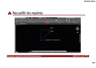28/04/2016
152
Formation AutoCAD 2016 Perfectionnement alphorm.com™©
Recueillir les repères
 