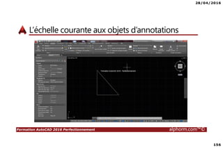 28/04/2016
156
Formation AutoCAD 2016 Perfectionnement alphorm.com™©
L’échelle courante aux objets d’annotations
 