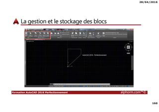 28/04/2016
160
Formation AutoCAD 2016 Perfectionnement alphorm.com™©
La gestion et le stockage des blocs
 