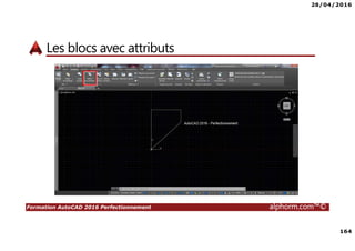 28/04/2016
164
Formation AutoCAD 2016 Perfectionnement alphorm.com™©
Les blocs avec attributs
 