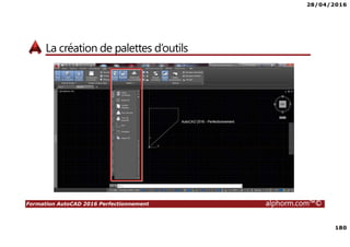28/04/2016
180
Formation AutoCAD 2016 Perfectionnement alphorm.com™©
La création de palettes d’outils
 