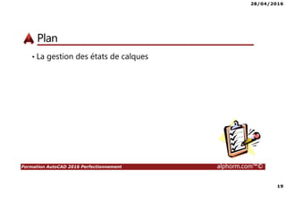 28/04/2016
19
Formation AutoCAD 2016 Perfectionnement alphorm.com™©
Plan
• La gestion des états de calques
 