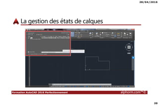 28/04/2016
20
Formation AutoCAD 2016 Perfectionnement alphorm.com™©
La gestion des états de calques
 