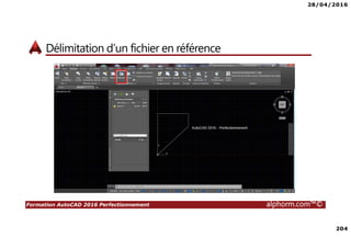 28/04/2016
204
Formation AutoCAD 2016 Perfectionnement alphorm.com™©
Délimitation d’un fichier en référence
 
