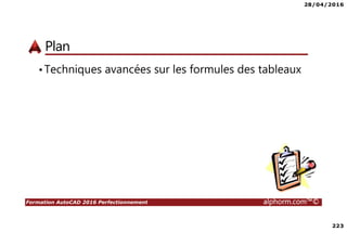 28/04/2016
223
Formation AutoCAD 2016 Perfectionnement alphorm.com™©
Plan
•Techniques avancées sur les formules des tableaux
 