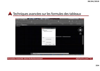 28/04/2016
224
Formation AutoCAD 2016 Perfectionnement alphorm.com™©
Techniques avancées sur les formules des tableaux
 