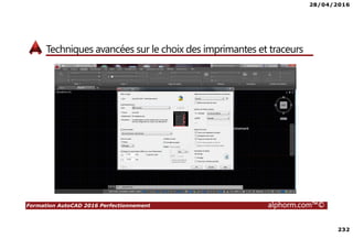 28/04/2016
232
Formation AutoCAD 2016 Perfectionnement alphorm.com™©
Techniques avancées sur le choix des imprimantes et traceurs
 