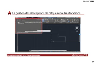 28/04/2016
24
Formation AutoCAD 2016 Perfectionnement alphorm.com™©
La gestion des descriptions de calques et autres fonctions
 