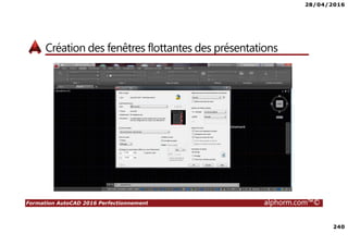 28/04/2016
240
Formation AutoCAD 2016 Perfectionnement alphorm.com™©
Création des fenêtres flottantes des présentations
 