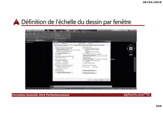 28/04/2016
244
Formation AutoCAD 2016 Perfectionnement alphorm.com™©
Définition de l’échelle du dessin par fenêtre
 