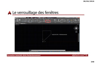 28/04/2016
248
Formation AutoCAD 2016 Perfectionnement alphorm.com™©
Le verrouillage des fenêtres
 